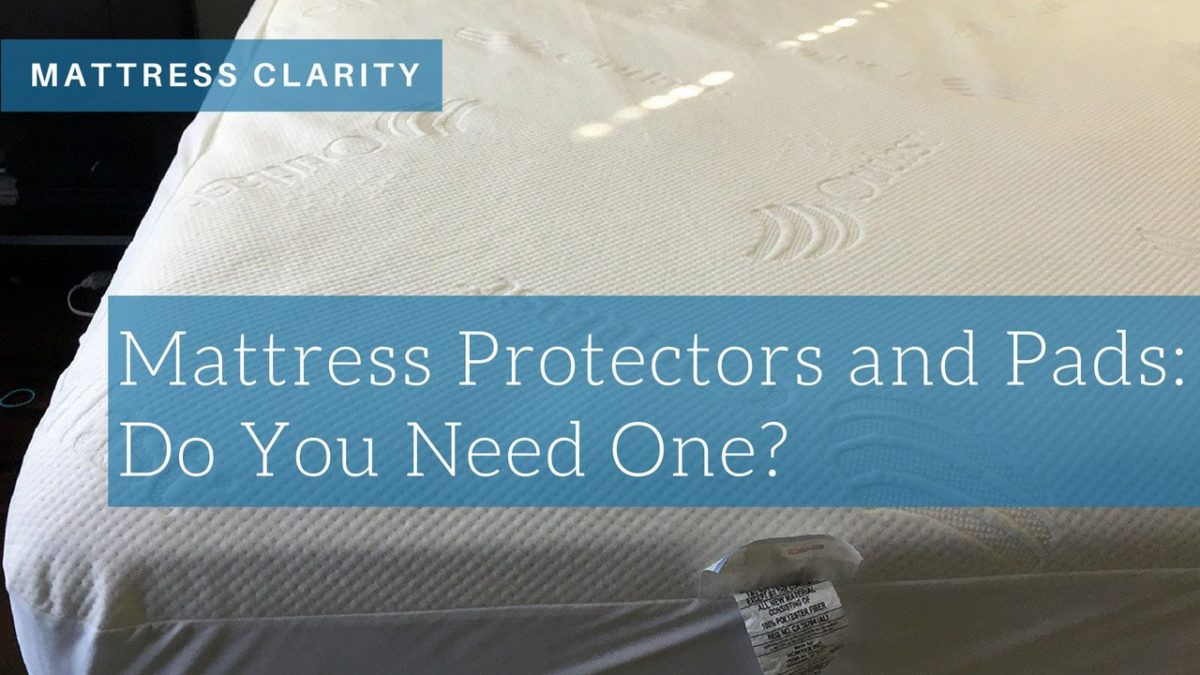Mattress Protectors and Pads: Do You Need One?