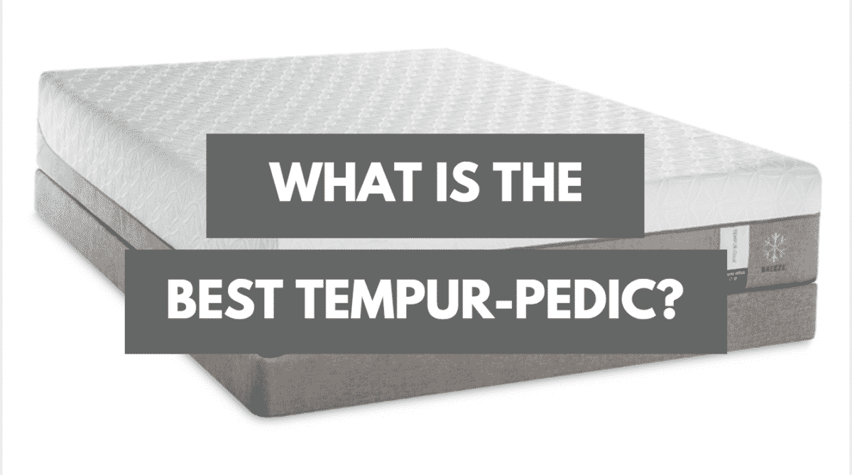 Which Is The Best Tempur -Pedic Mattress? - Mattress Clarity