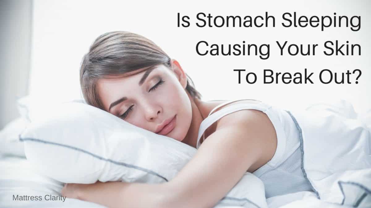 Is Stomach Sleeping Causing Your Skin To Break Out Mattress Clarity 